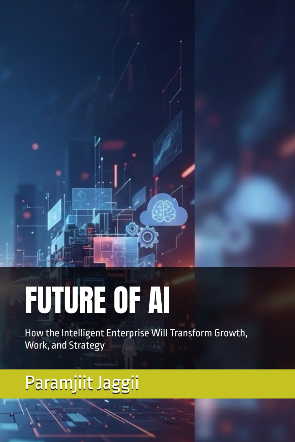 FUTURE OF AI: How the Intelligent Enterprise Will Transform Growth, Work, and Strategy: 1
