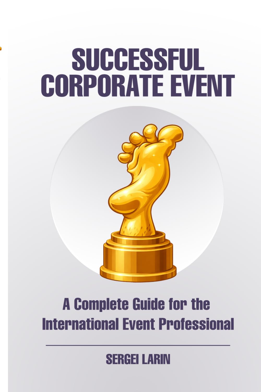 The Successful Corporate Event: A Complete Guide for the International Event Professional: 1 (Event Manager's Library)