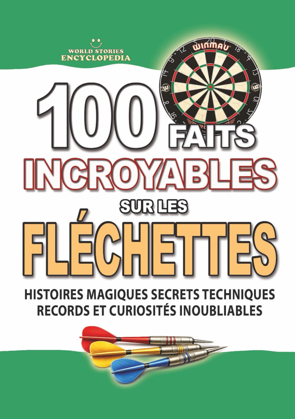 100 FAITS INCROYABLES SUR LES FLÉCHETTES: Histoires Magiques Secrets Techniques Records et Curiosités Inoubliables (FAITS ET CURIOSITÉS INCROYABLES)