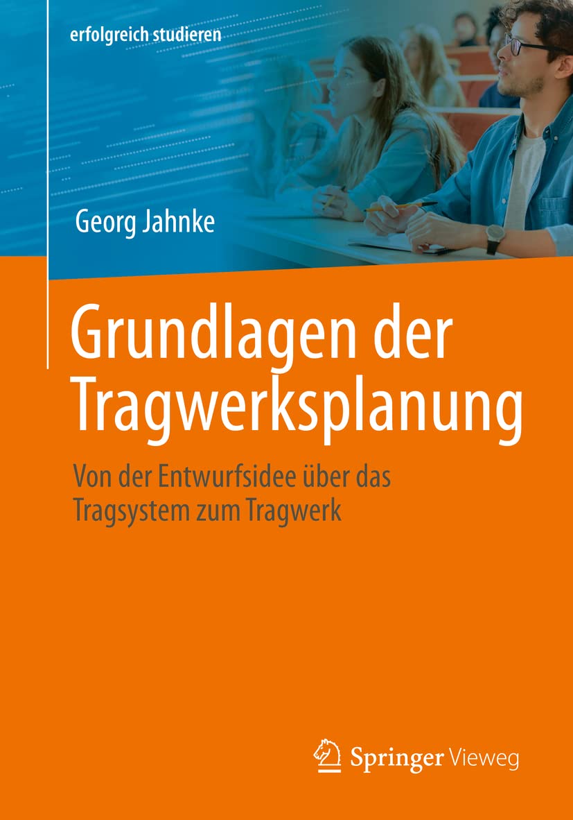 Grundlagen der Tragwerksplanung: Von der Entwurfsidee über das Tragsystem zum Tragwerk (erfolgreich studieren)