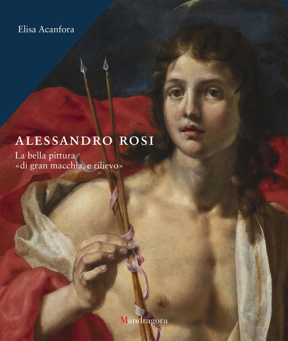 Alessandro Rosi. La bella pittura «di gran macchia, e rilievo». Ediz. a colori