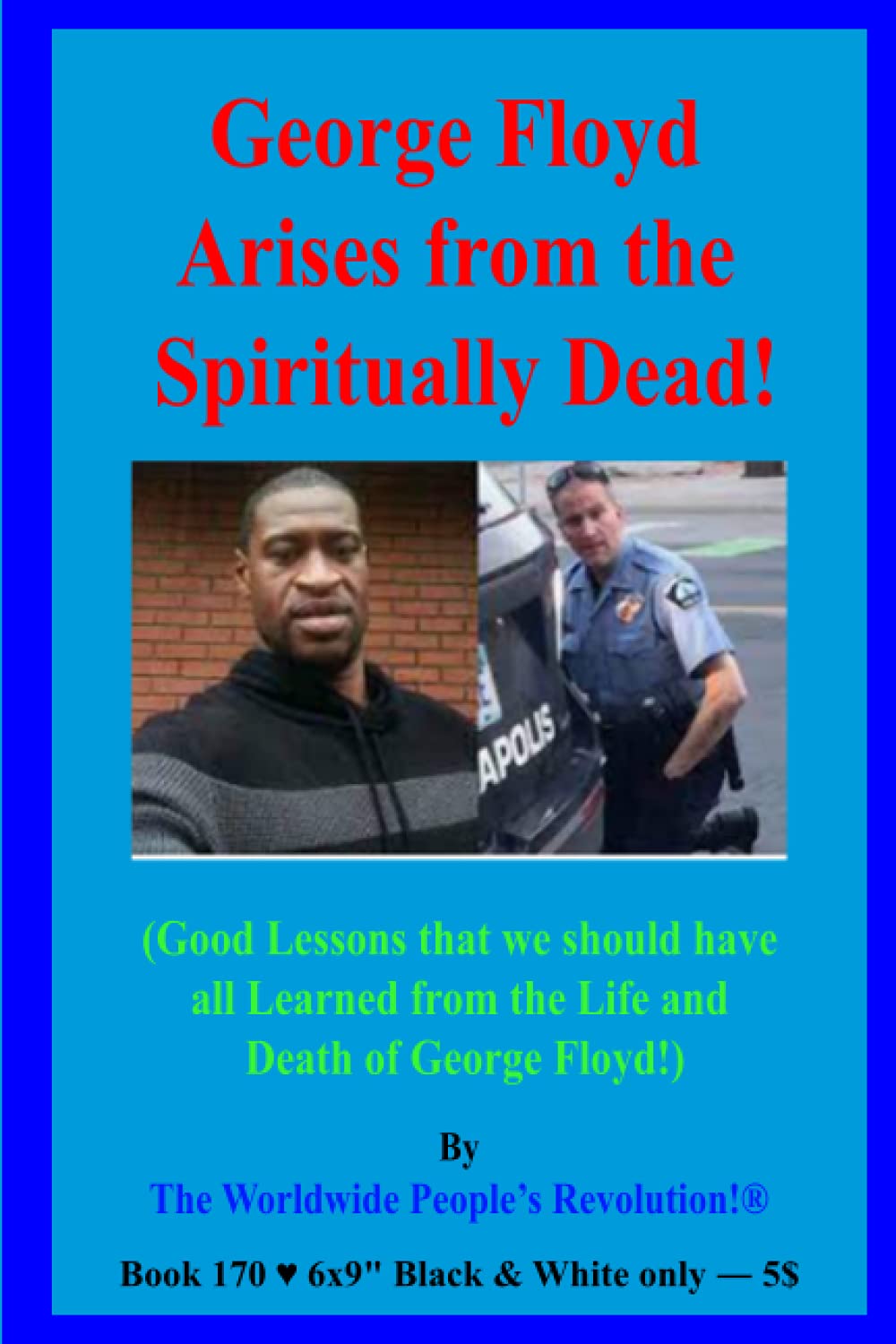 George Floyd Arises from the Spiritually Dead!: (Good Lessons that we should have all Learned from the Life and Death of George Floyd!)