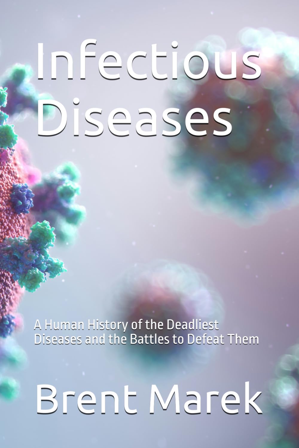 Infectious Diseases: A Human History of the Deadliest Diseases and the Battles to Defeat Them