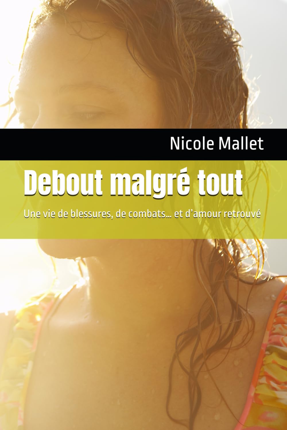 Debout malgré tout: Une vie de blessures, de combats… et d’amour retrouvé