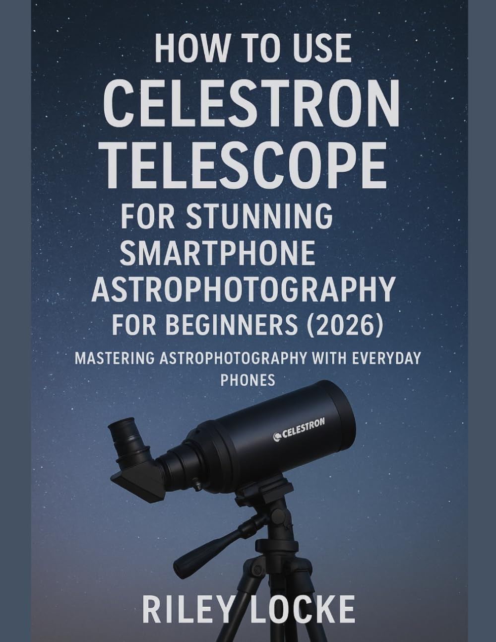 How to Use Celestron Telescope for Stunning Smartphone Astrophotography for Beginners (2026): Mastering Astrophotography with Everyday Phones