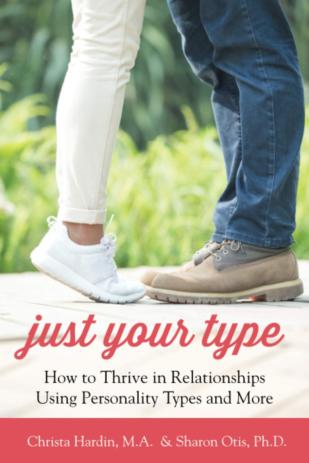 Just Your Type: How to Thrive in Relationships Using Personality Types and More