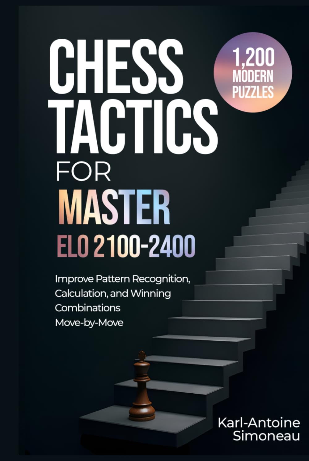 Chess Tactics for Master: ELO 2100-2400: 1,200 Modern Puzzles to Improve Pattern Recognition, Calculation, and Winning Combinations (Daily Chess: Beginner to Master)