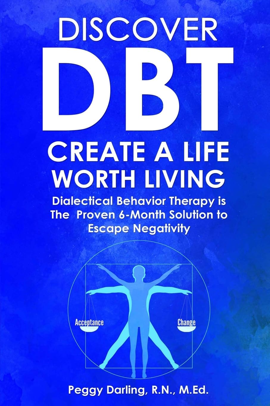 Discover DBT Create a Life Worth Living: Dialectical Behavior Therapy Is the Proven 6 Month Solution to Escape Negativity
