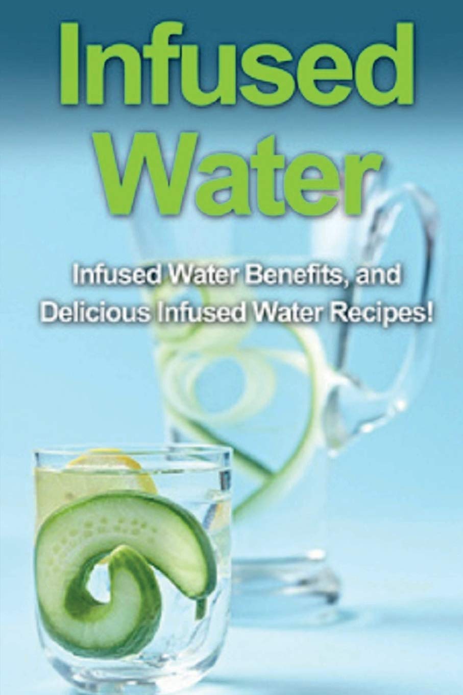 Infused Water: Infused water benefits, and delicious infused water recipes!