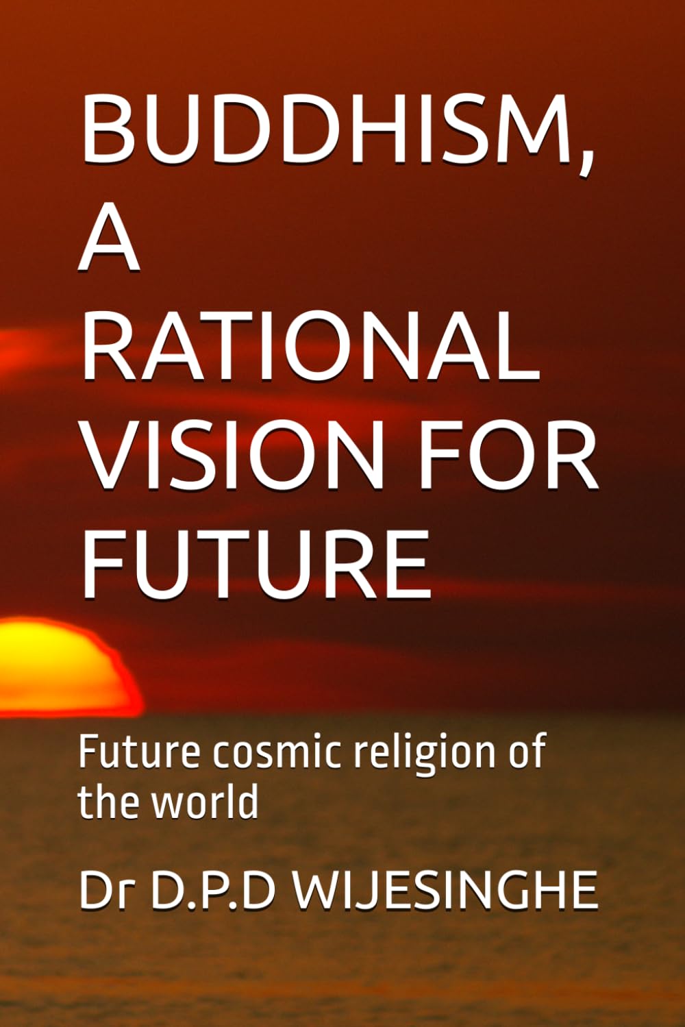 BUDDHISM, A RATIONAL VISION FOR FUTURE: Future cosmic religion of the world