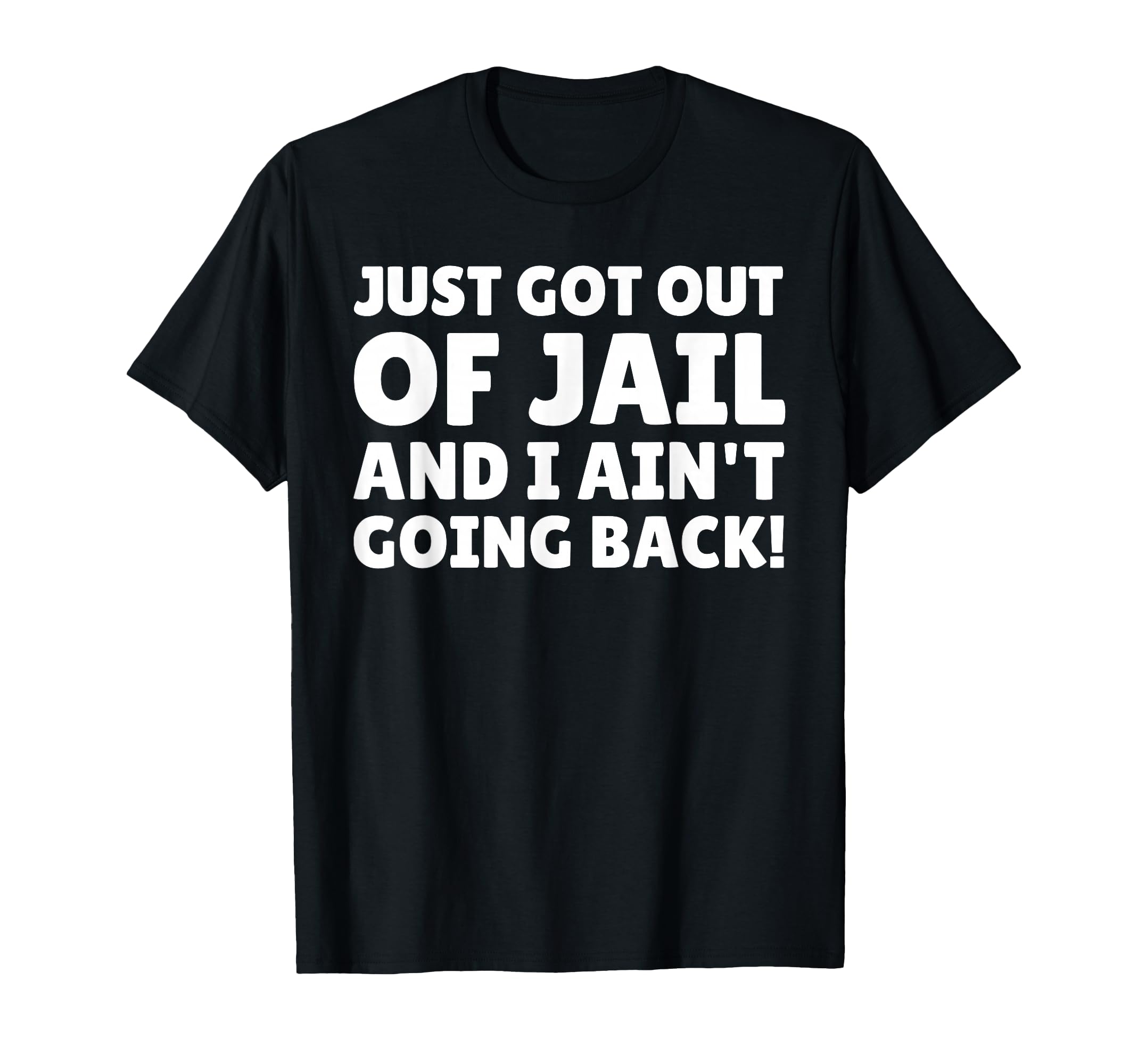 Just Got Out of Jail and I Ain't Going Back! Funny Prison T-Shirt
