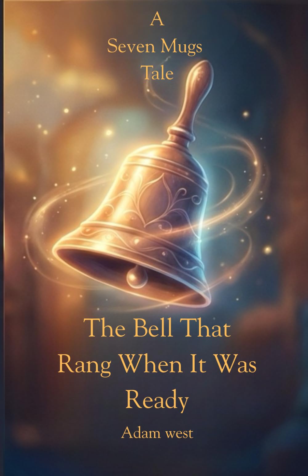 The Bell That Rang When It Was Ready: A Cozy Small Town Fantasy of Quiet Magic and New Beginnings (The Seven Mugs Tales)