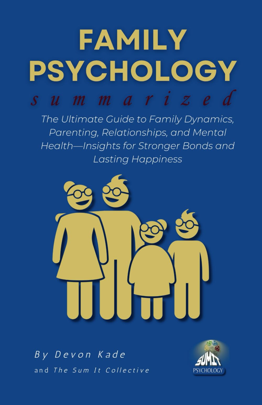 FAMILY PSYCHOLOGY Summarized: The Ultimate Guide to Family Dynamics, Parenting, Relationships, and Mental Health—Insights for Stronger Bonds and Lasting Happiness (Psychology Summit Collection)
