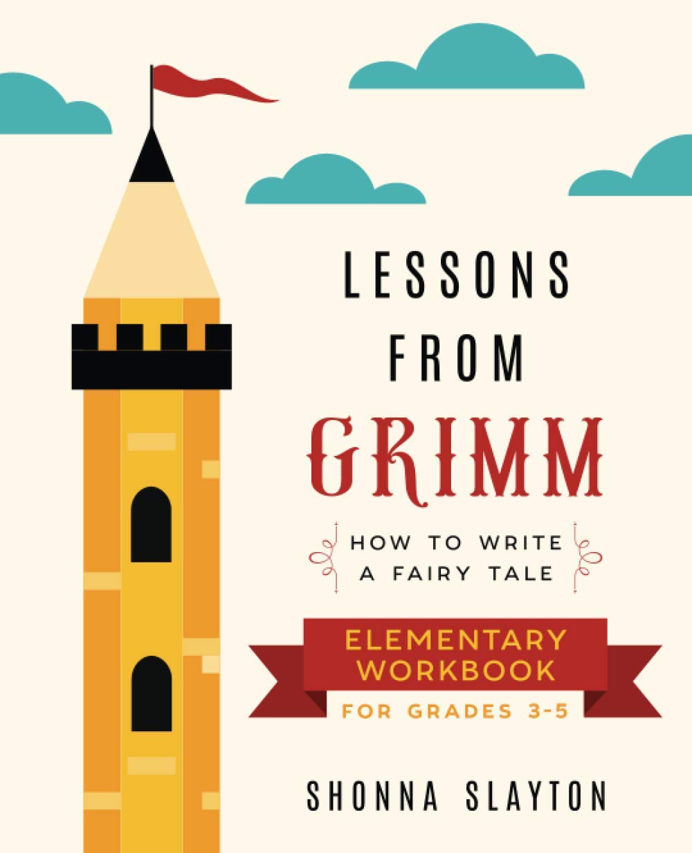 Lessons From Grimm: How to Write a Fairy Tale Elementary School Workbook Grades 3-5 (Lessons From Grimm Series)