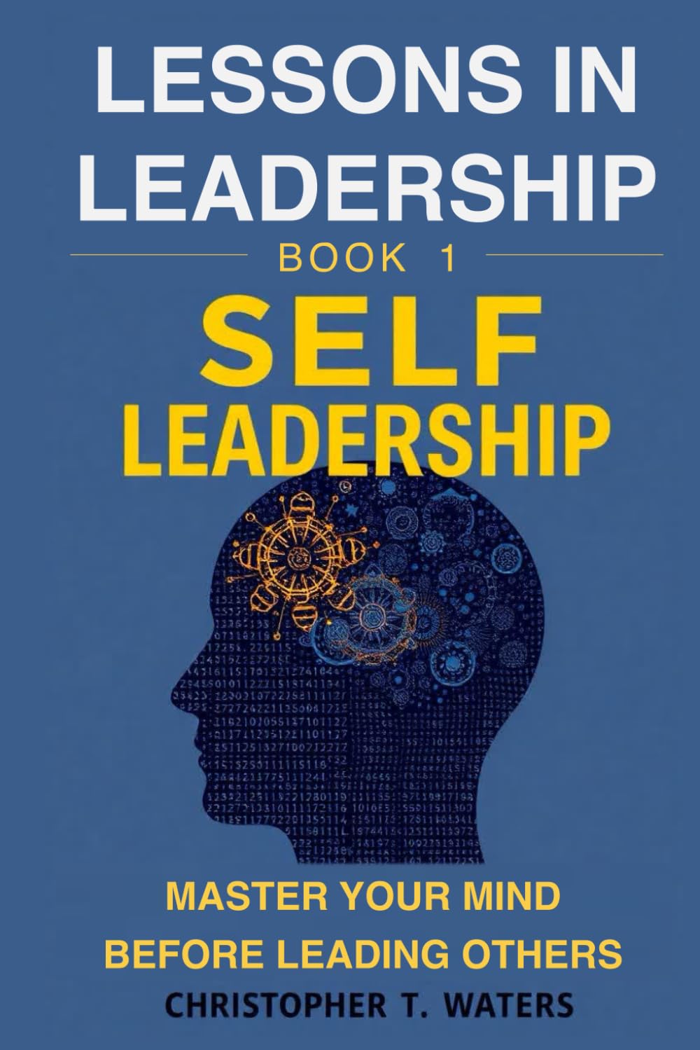 Lessons in Leadership – Book 1: Self-Leadership: Master Your Mind Before Leading Others