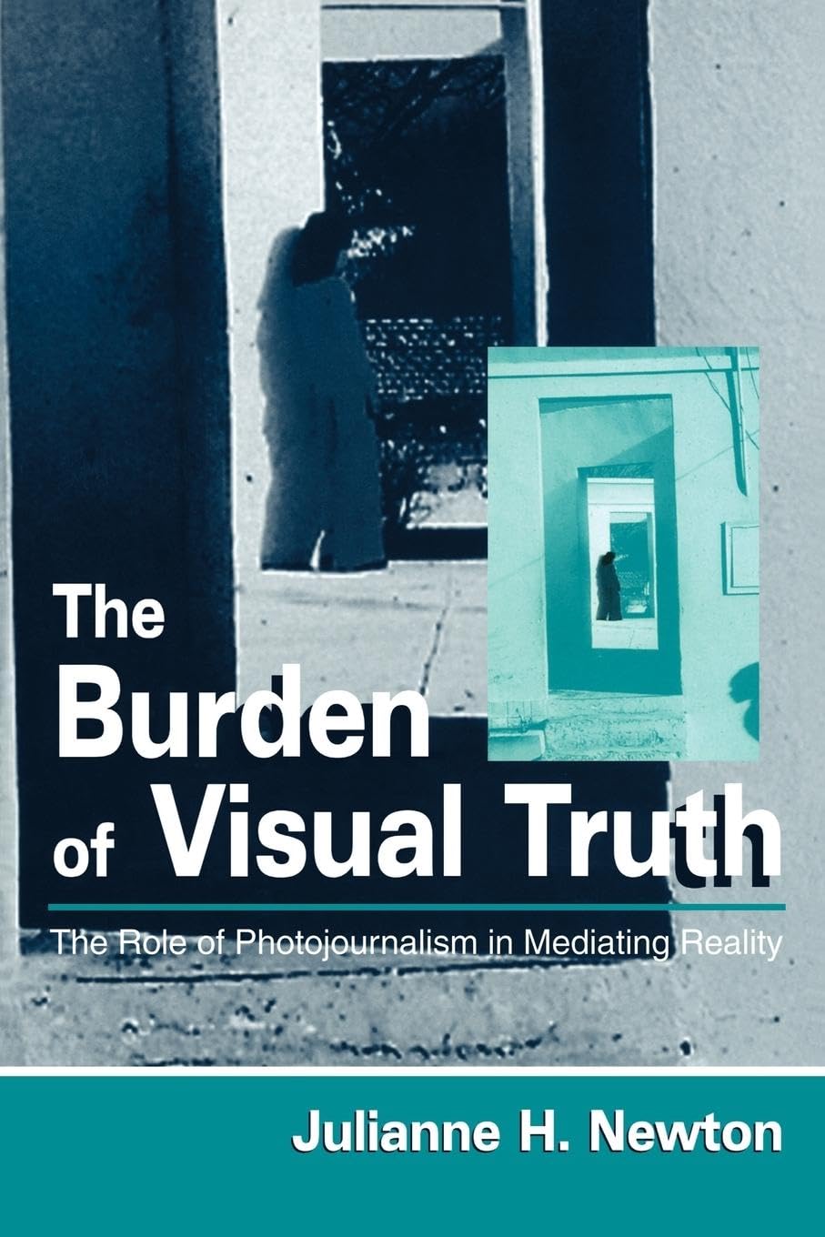 The Burden of Visual Truth: The Role of Photojournalism in Mediating Reality (Routledge Communication Series)