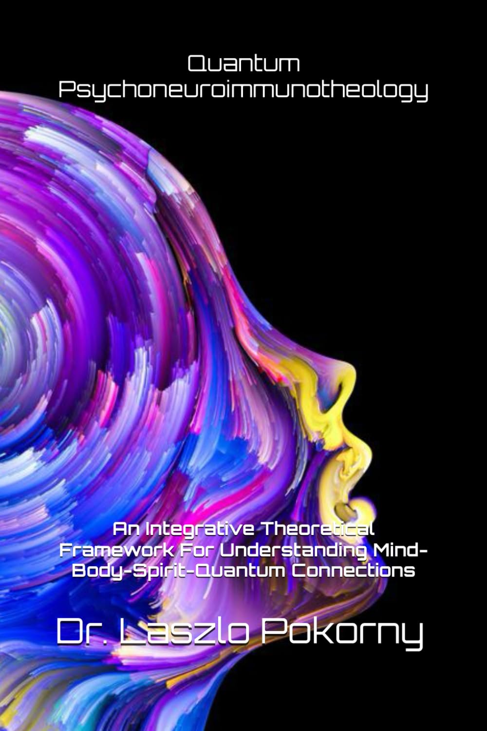 Quantum Psychoneuroimmunotheology: An Integrative Theoretical Framework For Understanding Mind-Body-Spirit-Quantum Connections