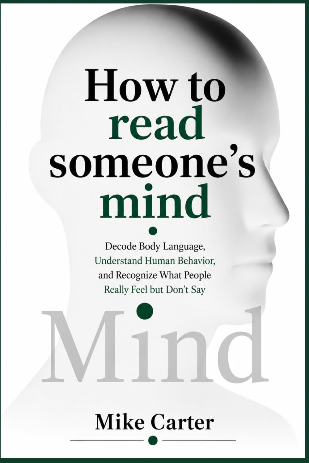 How to Read Someone’s Mind: Decode Body Language, Understand Human Behavior, and Recognize What People Really Feel but Don't Say
