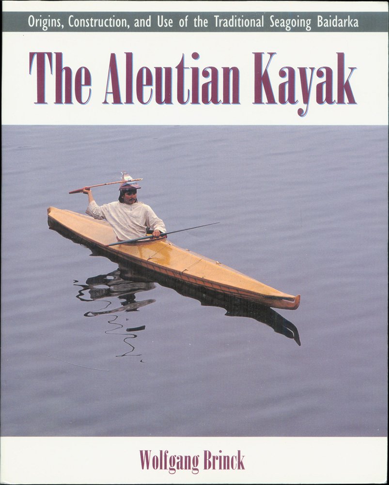The Aleutian Kayak: Origins, Construction, and Use of the Traditional Seagoing Baidarka cover