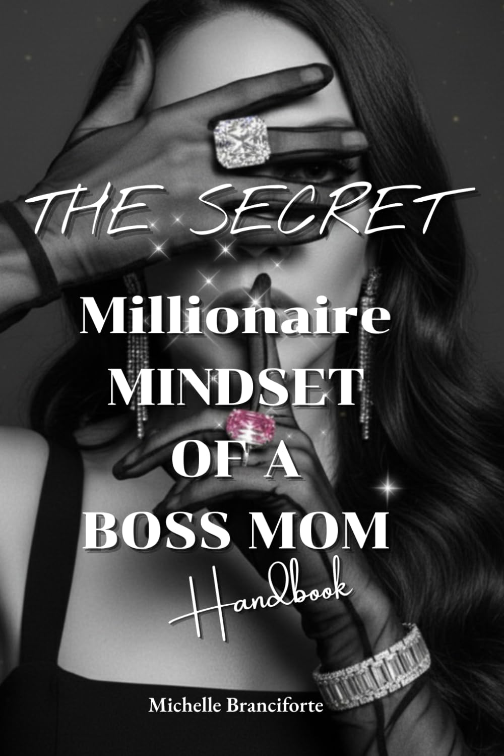 THE SECRET Millionaire Mindset Of A BOSS MOM Handbook: A 7-Part Roadmap to Transform Your Mindset, Build Wealth, and Create Legacy