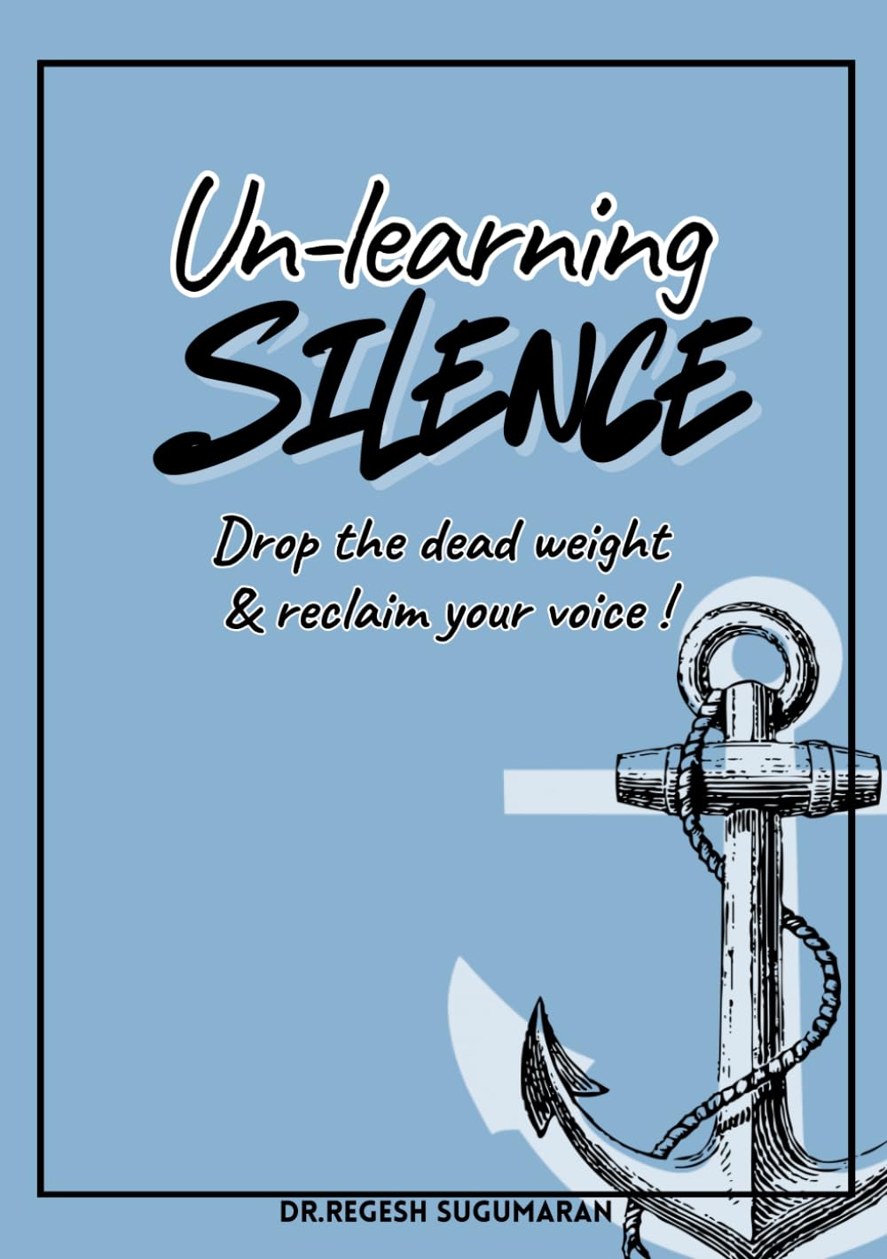 UNLEARNING SILENCE: Drop the dead weight and reclaim your voice.