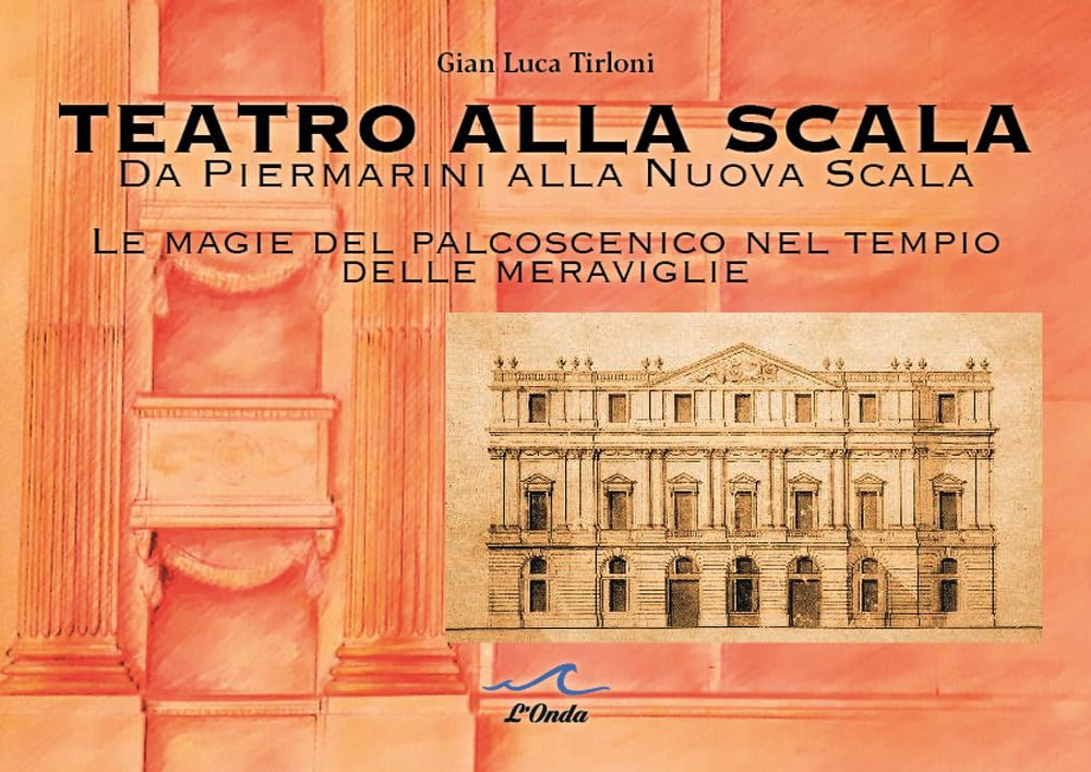 Teatro Alla Scala. Da Piermarini Alla Nuova Scala. Le Magie Del Palcoscenico Nel Tempo Delle Meraviglie - 4