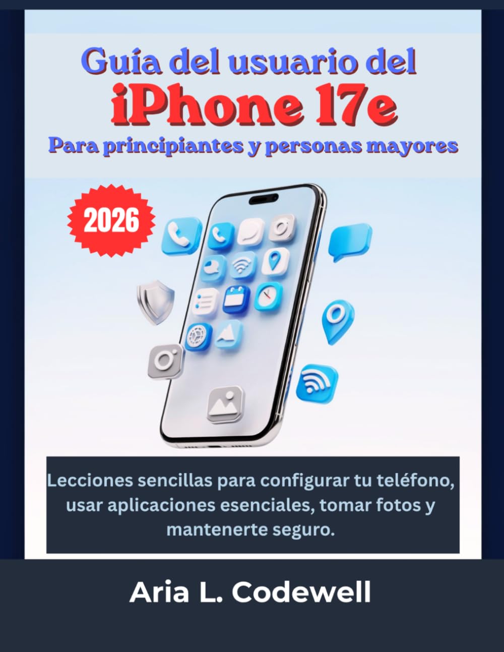 Guía del usuario del iPhone 17e Para principiantes y personas mayores: Lecciones sencillas para configurar tu teléfono, usar aplicaciones esenciales, tomar fotos y mantenerte seguro.