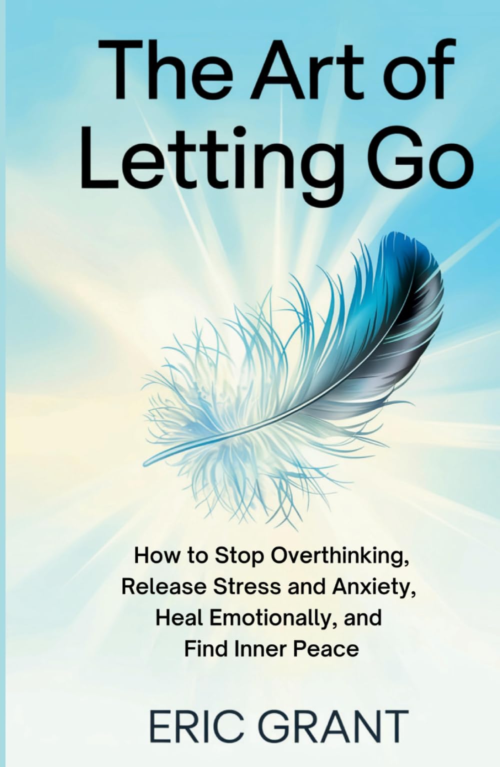 The Art of Letting Go: How to Stop Overthinking, Release Stress and Anxiety, Heal Emotionally, and Find Inner Peace (The Empowered Living Series)