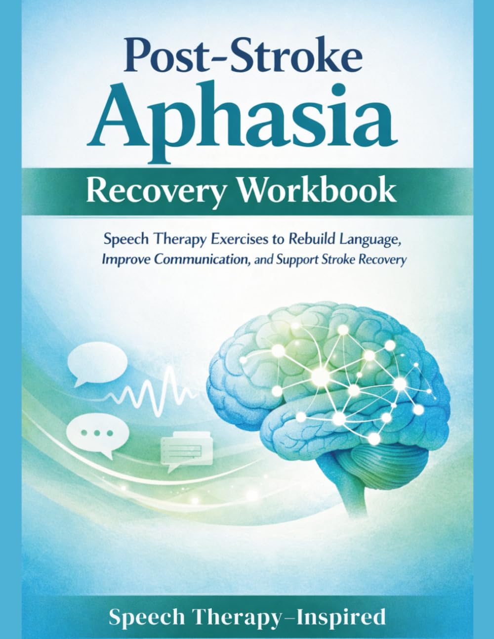 Post-Stroke Aphasia Recovery Workbook: Speech Therapy Exercises to Rebuild Language, Improve Communication, and Support Stroke Recovery