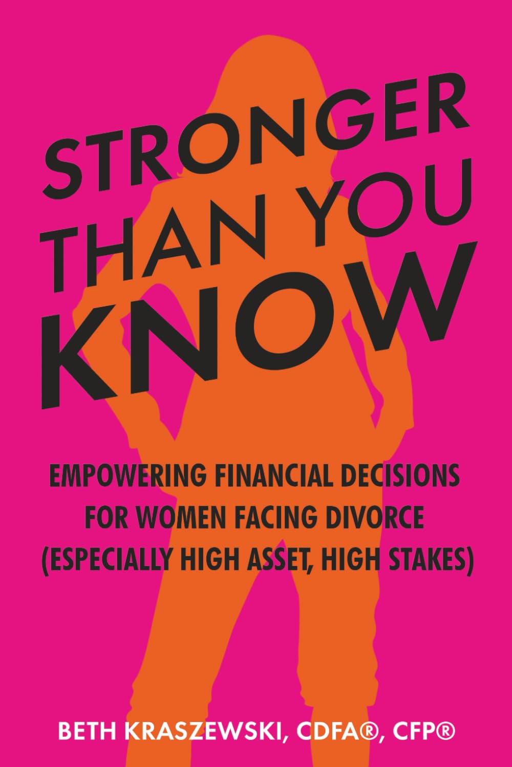 Stronger Than You Know: Empowering Financial & Life Decisions For Women Facing Divorce (Especially In High-Asset, High-Stakes Divorces)