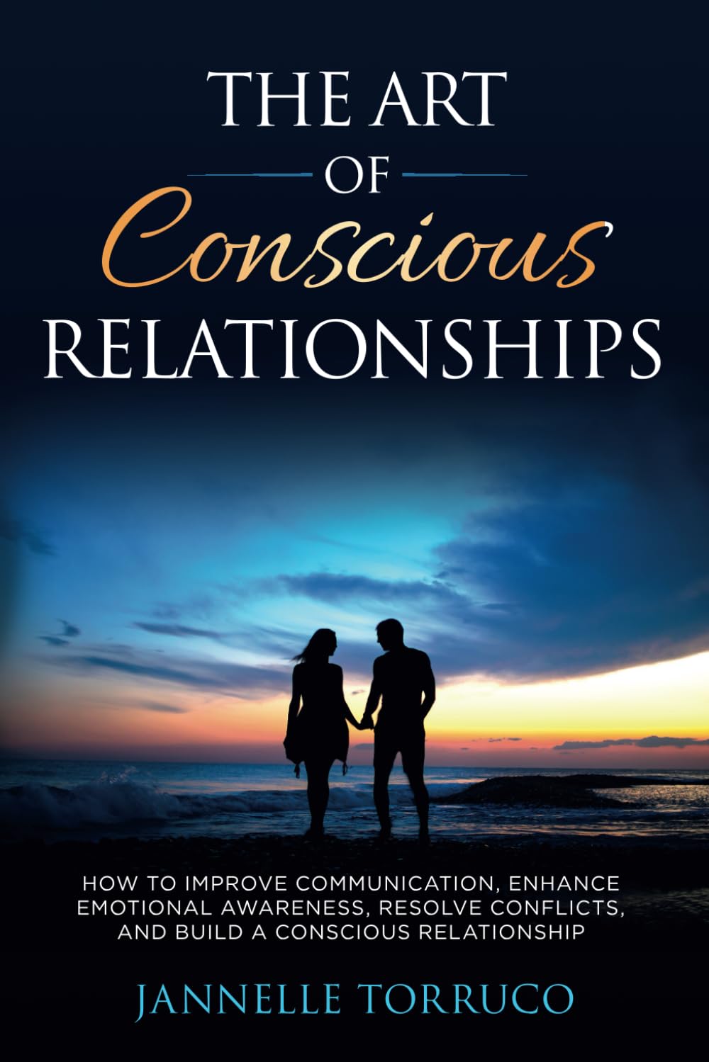 The Art of Conscious Relationships: How to improve communication, enhance emotional awareness, resolve conflicts, and build a conscious relationship.