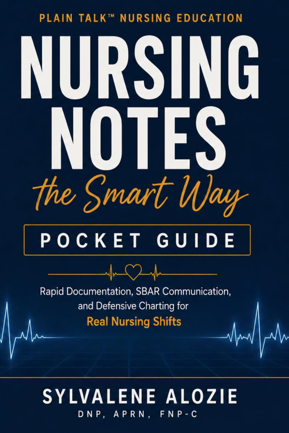 Nursing Notes the Smart Way: Pocket Guide: Rapid Documentation, SBAR Communication, and Defensive Charting for Real Nursing Shifts