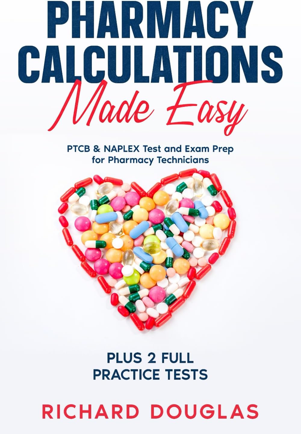 Pharmacy Calculations Made Easy: PTCB & NAPLEX Test and Exam Prep for Pharmacy Technicians PLUS 2 FULL Practice Tests