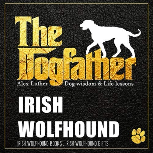 The Dogfather: Dog wisdom & Life lessons: Irish Wolfhound book ~ Irish Wolfhound gifts      Paperback – May 12, 2020
