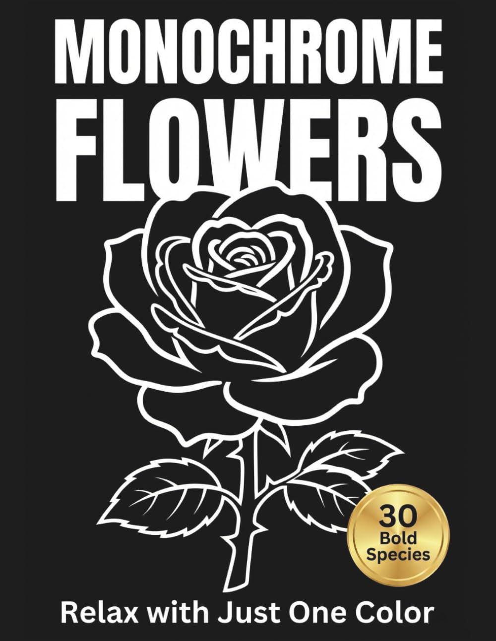 Monochrome Flowers: A Stress Relief Coloring Book for Adults Featuring 30 Bold Floral Species on Black Backgrounds — Relax with Just One Color