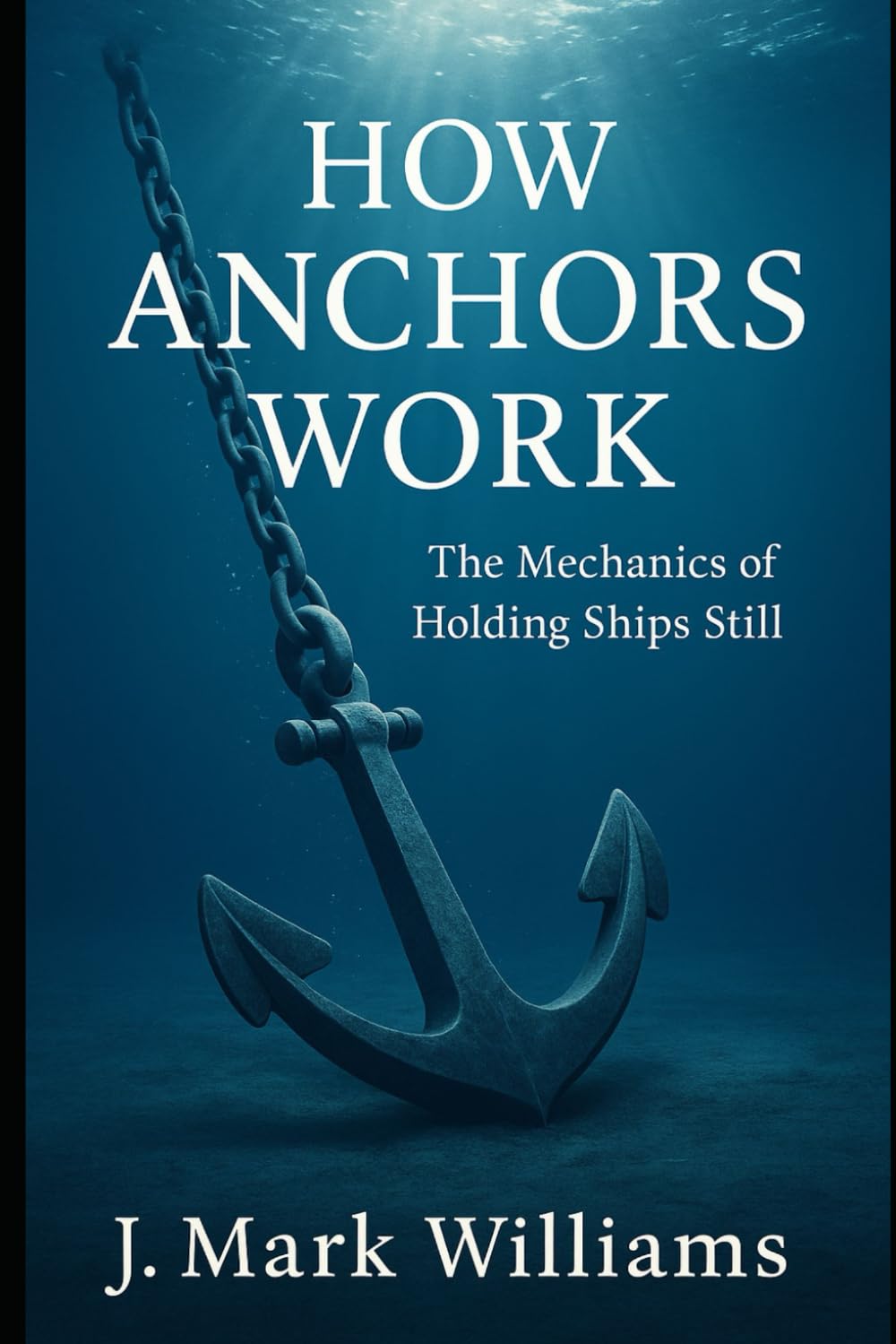 How Anchors Work: The Mechanics of Holding Ships Still (HOW IT REALLY WORKS: THE SCIENCE, TECHNOLOGY AND ENGINEERING UPDATES)