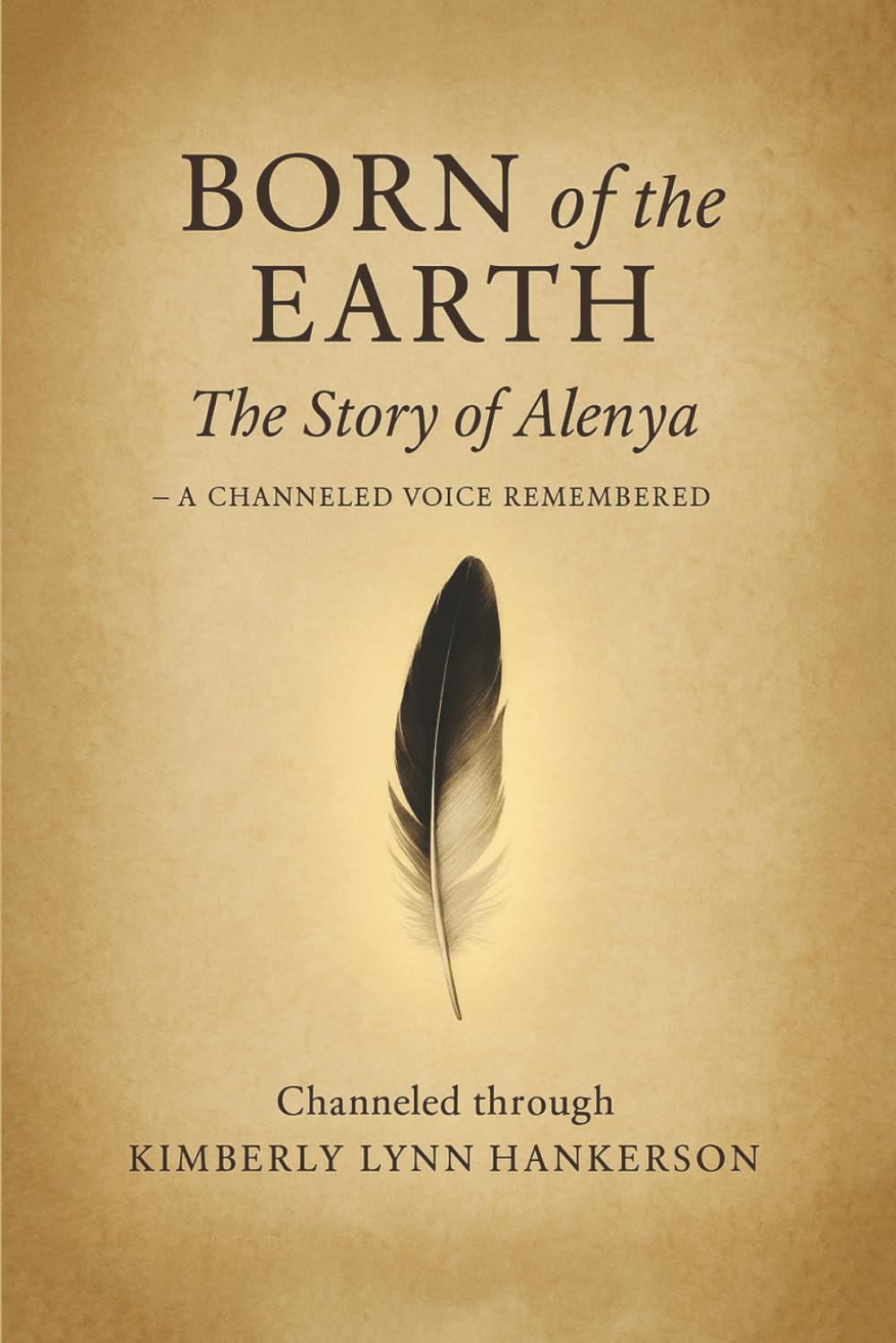 BORN of the EARTH: The Story of Alenya - A CHANNELED VOICE REMEMBERED