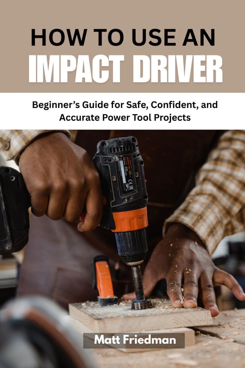 HOW TO USE AN IMPACT DRIVER: Beginner’s Guide for Safe, Confident, and Accurate Power Tool Projects