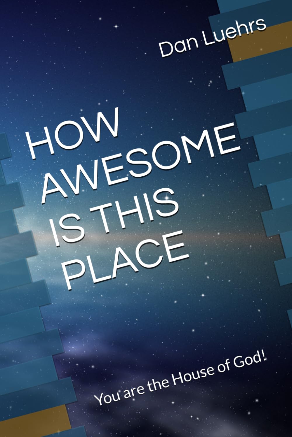 HOW AWESOME IS THIS PLACE: You are the House of God!