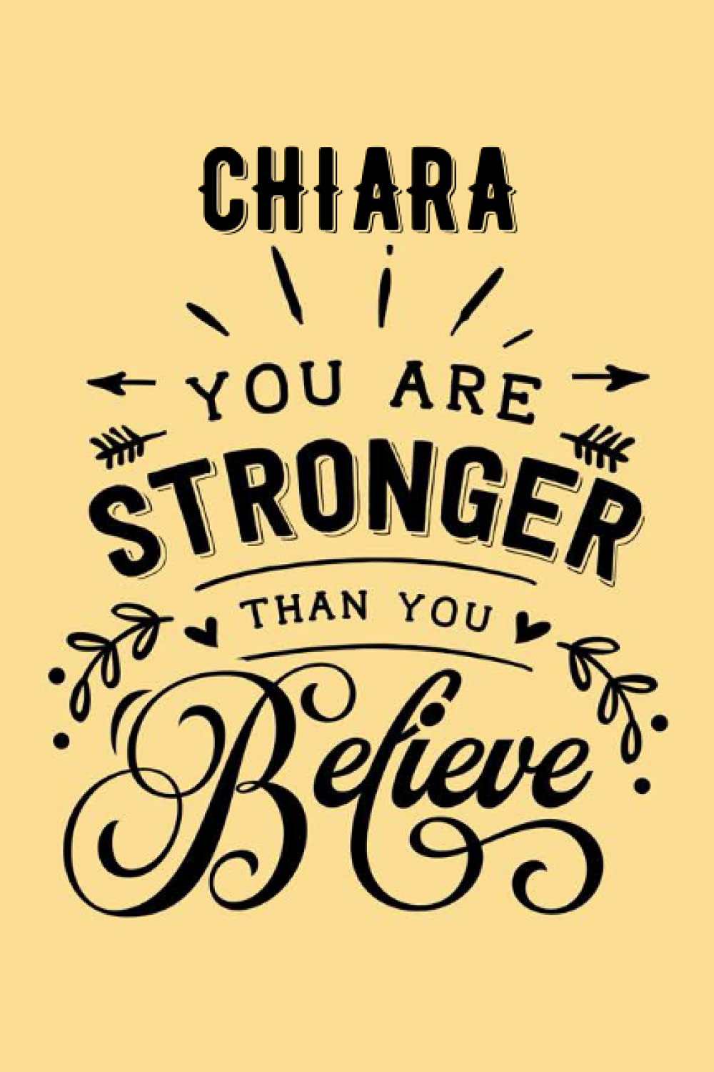 You are Stronger than You Believe Chiara: Personalised Motivational Journal Notebook for Girls Named Chiara. (Custom Name Journal, Blank Journal, ... Pages - Inspirational Quote(Chiara Notebook)