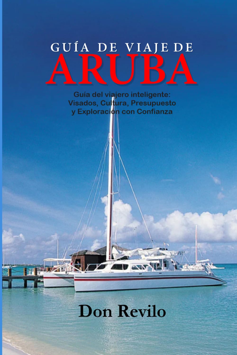 ARUBA GUÍA DE VIAJE: La Guía Completa para Vivir una Experiencia Inolvidable en Aruba: Todo lo Que Necesita Saber