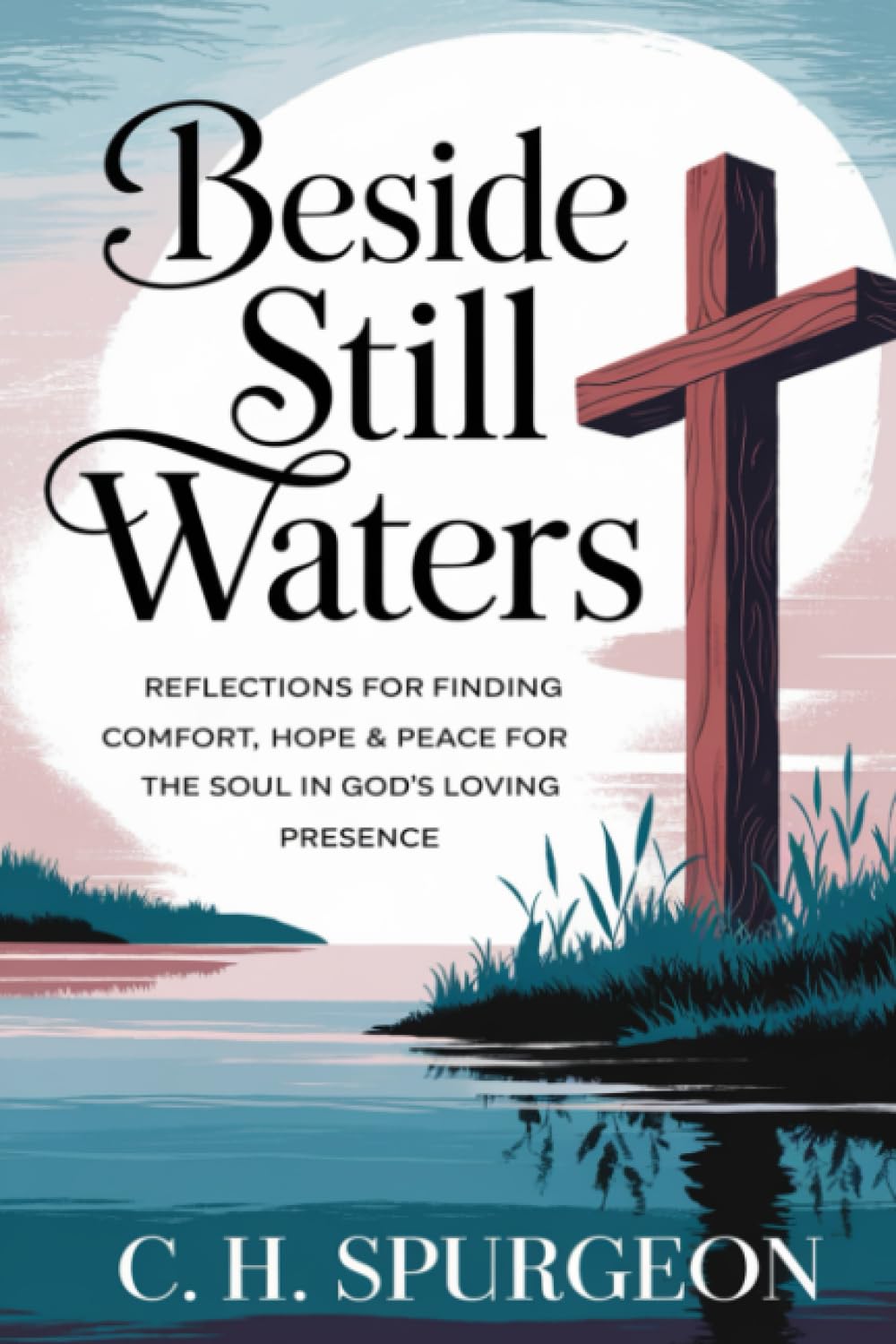 Beside Still Waters: Reflections for Finding Comfort, Hope and Peace for the Soul in God’s Loving Presence (Grapevine Edition) (The Best of Spurgeon: Devotionals & Spiritual Insights for Christians)