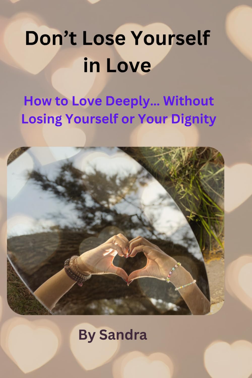 Don’t Lose Yourself in Love: How to Love Deeply… Without Losing Yourself or Your Dignity