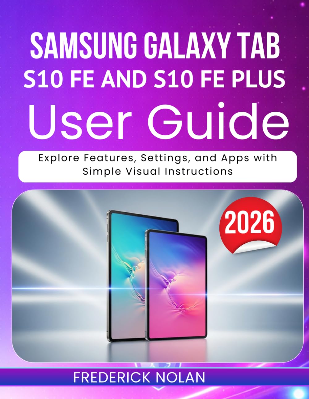 SAMSUNG GALAXY TAB S10 FE AND S10 FE PLUS USER GUIDE: Explore Features, Settings, and Apps with Simple Visual Instructions