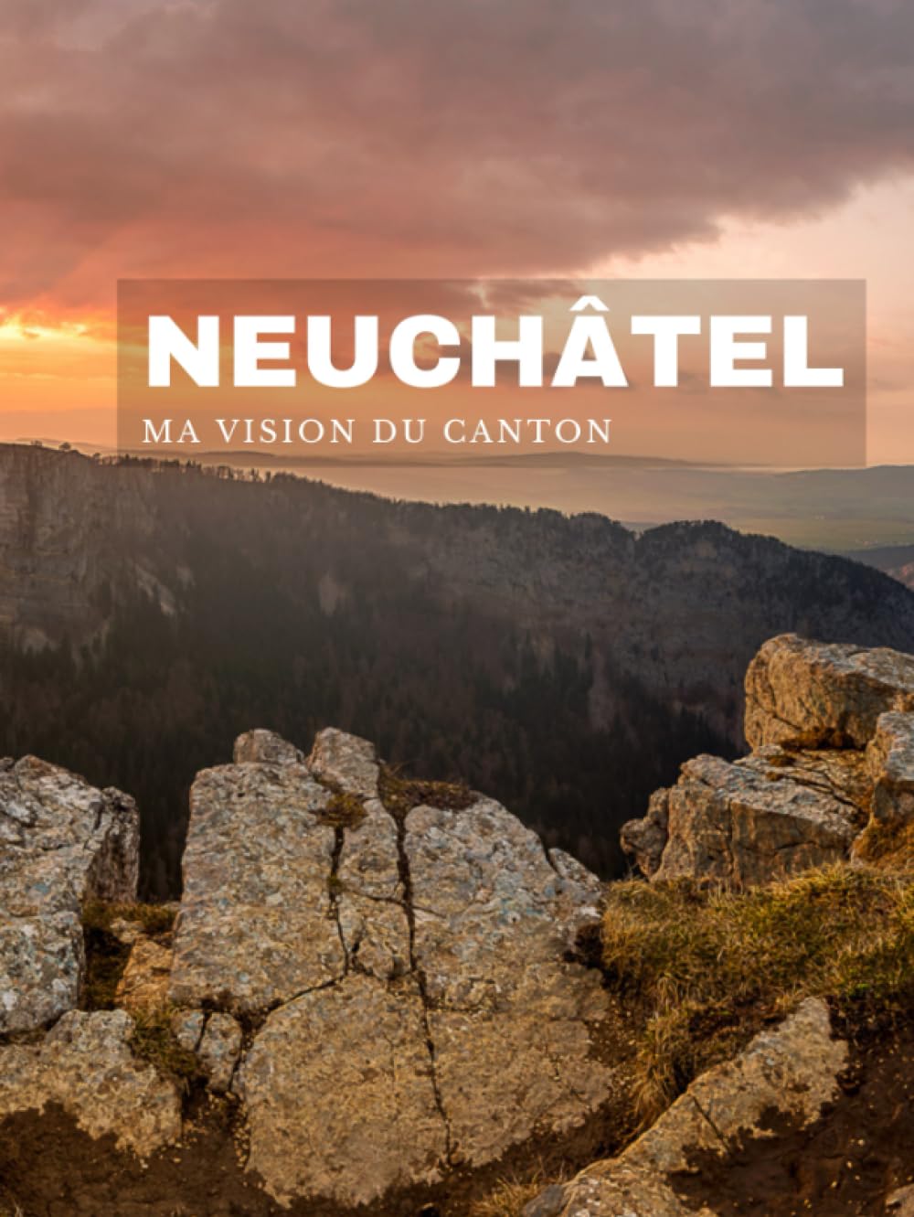 Neuchâtel ma Vision du canton beau livre photo premium couverture rigide