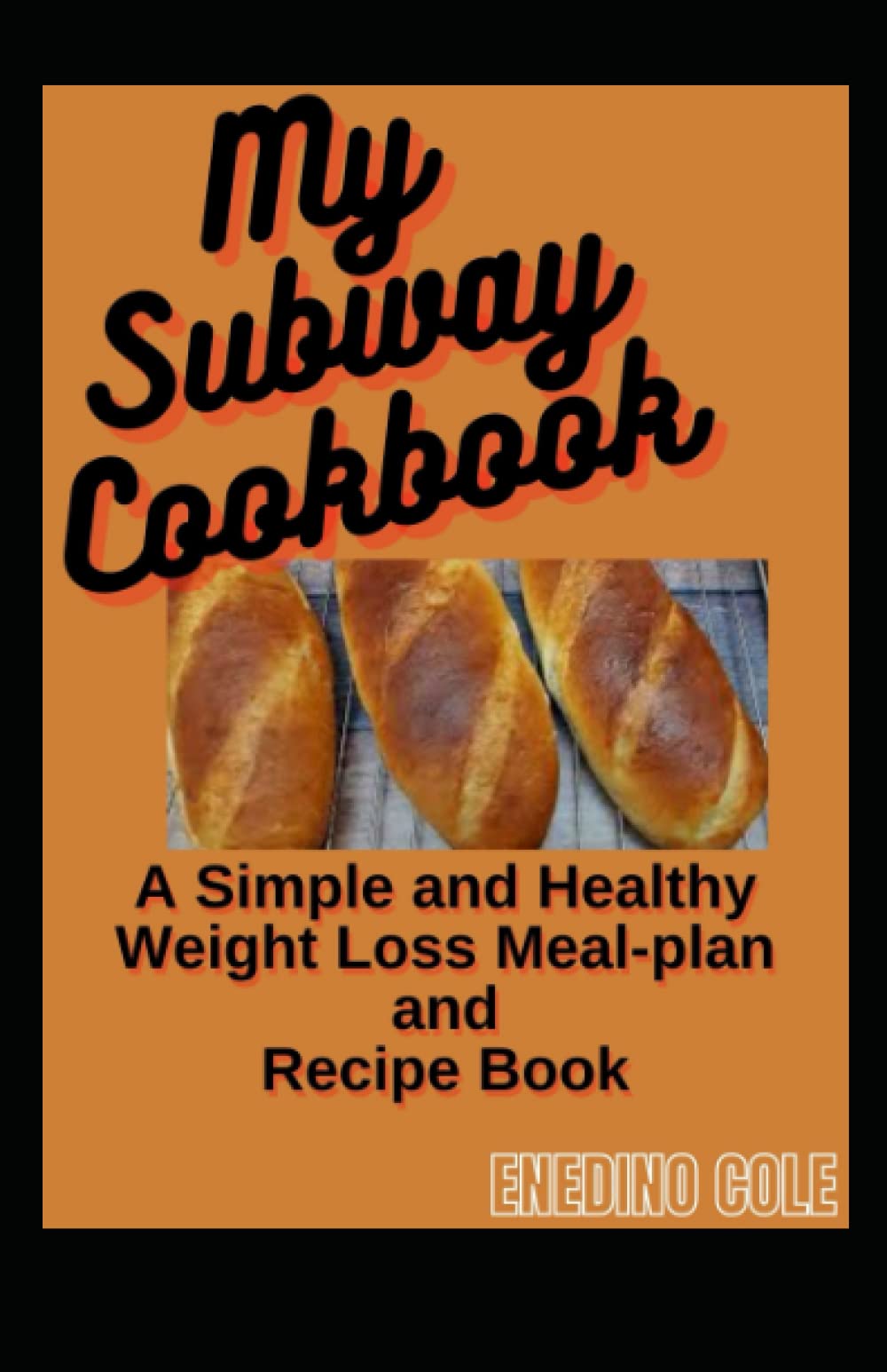 My Subway Diet Book: A Simple And Healthy Weight Loss Meal-Plan And Recipe Book
