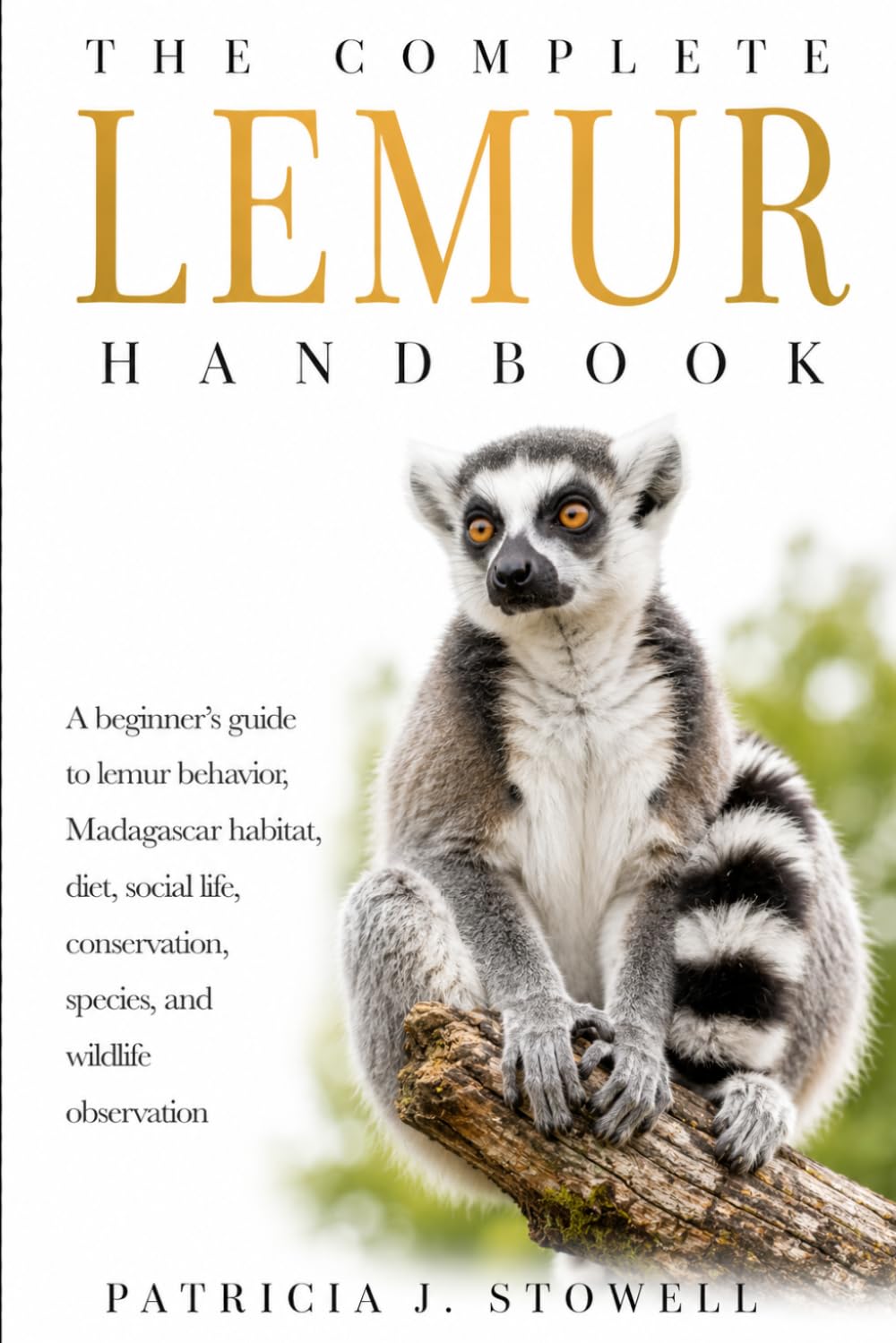 THE COMPLETE LEMUR HANDBOOK: A beginner’s guide to lemur behavior, Madagascar habitat, diet, social life, conservation, species, and wildlife observation