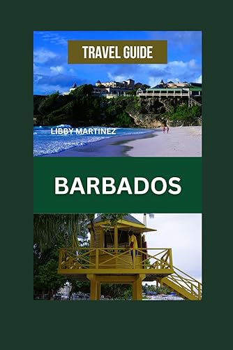 BARBADOS TRAVEL GUIDE 2024: Comprehensive Guide to Barbados Best-Kept Secrets With Maps, Pictures, Best Cuisines, Accomodation, Navigating History, Culture of the Caribbean Island