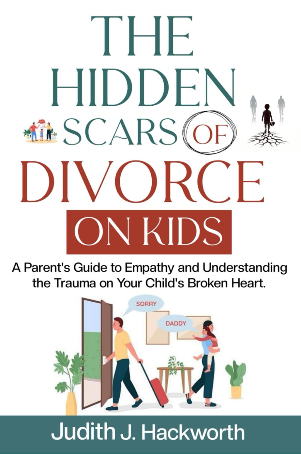 THE HIDDEN SCARS OF DIVORCE ON KIDS: A Parent's Guide To Empathy And Understanding The Trauma On Your Child's Broken Heart (EFFECTS OF DIVORCE ON KIDS)