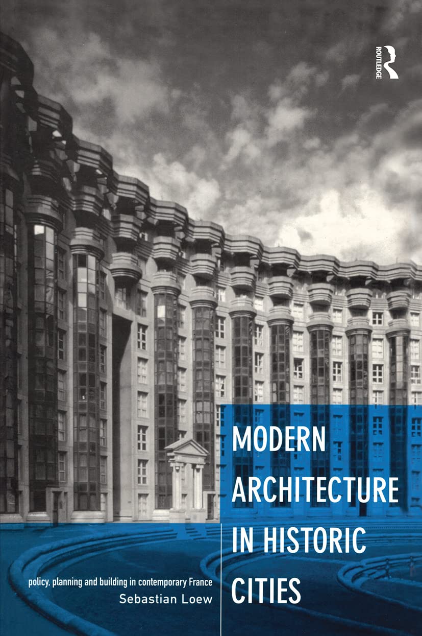 Modern Architecture in Historic Cities: Policy, Planning and Building in Contemporary France